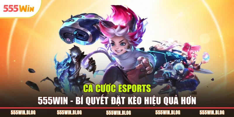 Cá Cược ESports 555WIN - Bí Quyết Đặt Kèo Hiệu Quả Hơn