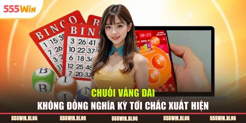 Chuỗi vắng dài không đồng nghĩa kỳ tới chắc xuất hiện