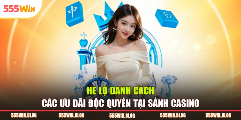 Hé lộ danh cách các ưu đãi độc quyền tại sảnh casino