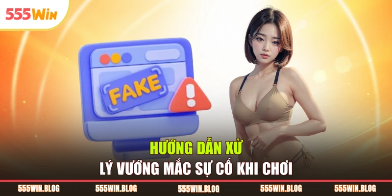 Hướng dẫn xử lý vướng mắc sự cố khi chơi